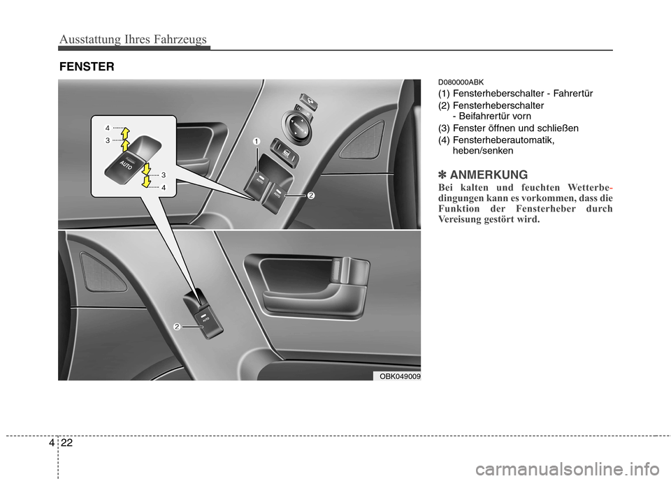 Hyundai Genesis Coupe 2011  Betriebsanleitung (in German) Ausstattung Ihres Fahrzeugs
22
4
D080000ABK 
(1) Fensterheberschalter - Fahrertür
(2) Fensterheberschalter
- Beifahrertür vorn
(3) Fenster öffnen und schließen
(4) Fensterheberautomatik, heben/sen