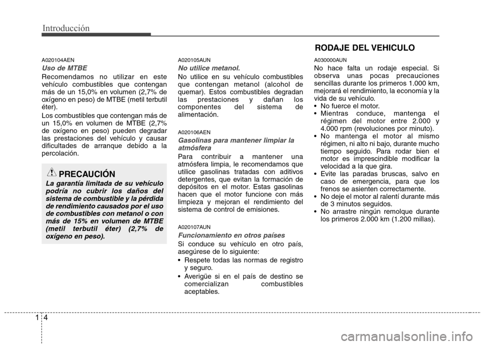 Hyundai Genesis Coupe 2011 Manual del propietario (in Spanish) Introducción
4
1
A020104AEN
Uso de MTBE
Recomendamos no utilizar en este
vehículo combustibles que contengan
más de un 15,0% en volumen (2,7% de
oxígeno en peso) de MTBE (metil terbutiléter).
L Hyundai Genesis Coupe 2011 Manual del propietario (in Spanish) Introducción
4
1
A020104AEN
Uso de MTBE
Recomendamos no utilizar en este
vehículo combustibles que contengan
más de un 15,0% en volumen (2,7% de
oxígeno en peso) de MTBE (metil terbutiléter).
L