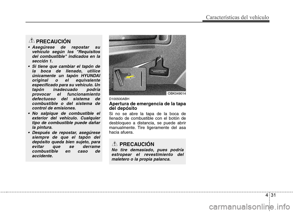 Hyundai Genesis Coupe 2011 Manual del propietario (in Spanish) 431
Características del vehículo
D100500ABH
Apertura de emergencia de la tapa del depósito Si no se abre la tapa de la boca de
llenado de combustible con el botón de
desbloqueo a distancia, se p Hyundai Genesis Coupe 2011 Manual del propietario (in Spanish) 431
Características del vehículo
D100500ABH
Apertura de emergencia de la tapa del depósito Si no se abre la tapa de la boca de
llenado de combustible con el botón de
desbloqueo a distancia, se p