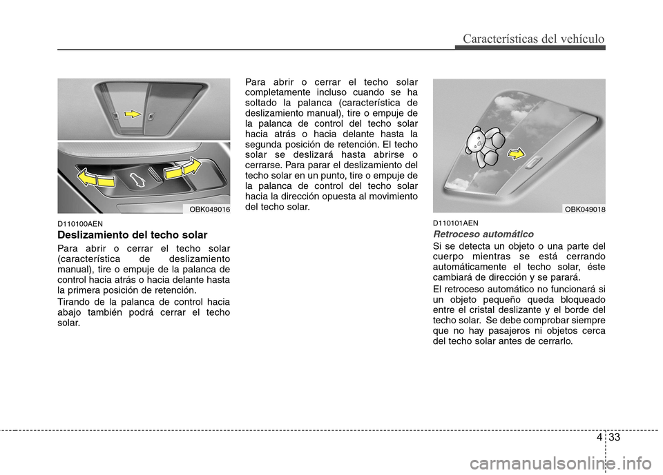 Hyundai Genesis Coupe 2011 Manual del propietario (in Spanish) 433
Características del vehículo
D110100AEN
Deslizamiento del techo solar
Para abrir o cerrar el techo solar
(característica de deslizamiento
manual), tire o empuje de la palanca decontrol hacia Hyundai Genesis Coupe 2011 Manual del propietario (in Spanish) 433
Características del vehículo
D110100AEN
Deslizamiento del techo solar
Para abrir o cerrar el techo solar
(característica de deslizamiento
manual), tire o empuje de la palanca decontrol hacia