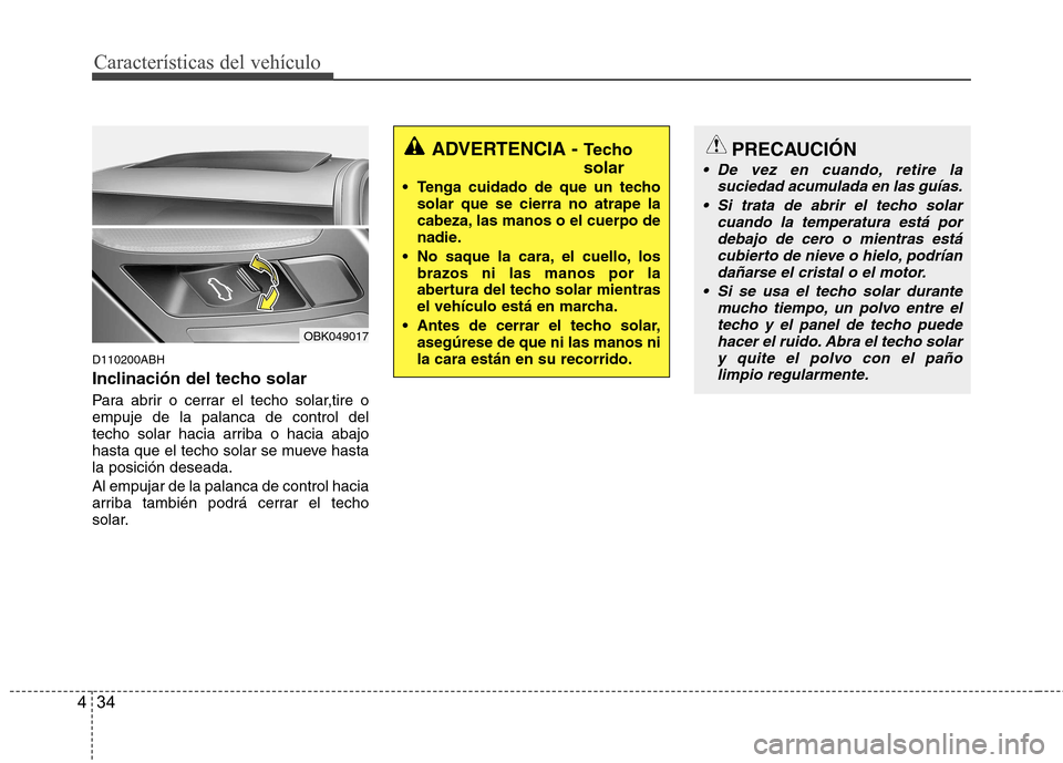 Hyundai Genesis Coupe 2011 Manual del propietario (in Spanish) Características del vehículo
34
4
D110200ABH
Inclinación del techo solar
Para abrir o cerrar el techo solar,tire o empuje de la palanca de control del
techo solar hacia arriba o hacia abajo
hasta Hyundai Genesis Coupe 2011 Manual del propietario (in Spanish) Características del vehículo
34
4
D110200ABH
Inclinación del techo solar
Para abrir o cerrar el techo solar,tire o empuje de la palanca de control del
techo solar hacia arriba o hacia abajo
hasta