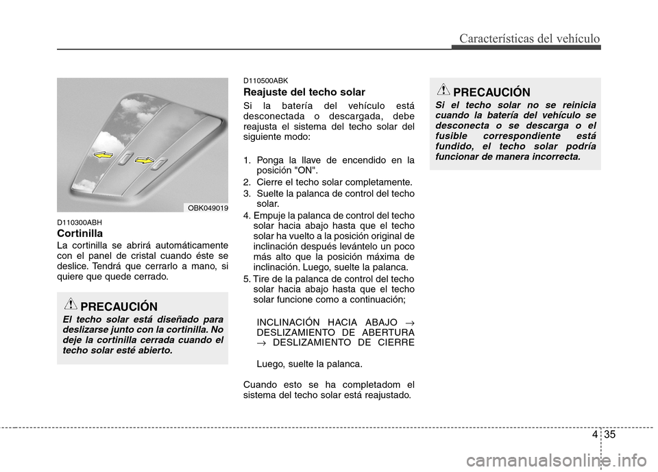 Hyundai Genesis Coupe 2011 Manual del propietario (in Spanish) 435
Características del vehículo
D110300ABH
Cortinilla
La cortinilla se abrirá automáticamente
con el panel de cristal cuando éste se
deslice. Tendrá que cerrarlo a mano, si
quiere que quede c Hyundai Genesis Coupe 2011 Manual del propietario (in Spanish) 435
Características del vehículo
D110300ABH
Cortinilla
La cortinilla se abrirá automáticamente
con el panel de cristal cuando éste se
deslice. Tendrá que cerrarlo a mano, si
quiere que quede c