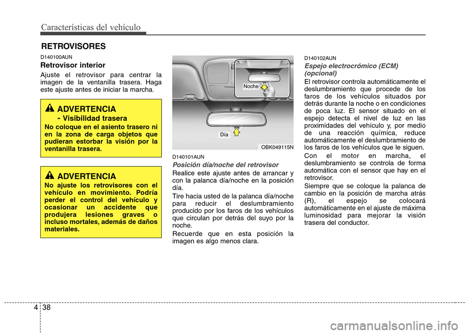 Hyundai Genesis Coupe 2011 Manual del propietario (in Spanish) Características del vehículo
38
4
D140100AUN
Retrovisor interior
Ajuste el retrovisor para centrar la
imagen de la ventanilla trasera. Hagaeste ajuste antes de iniciar la marcha.
D140101AUN
Posic Hyundai Genesis Coupe 2011 Manual del propietario (in Spanish) Características del vehículo
38
4
D140100AUN
Retrovisor interior
Ajuste el retrovisor para centrar la
imagen de la ventanilla trasera. Hagaeste ajuste antes de iniciar la marcha.
D140101AUN
Posic