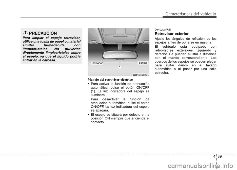 Hyundai Genesis Coupe 2011 Manual del propietario (in Spanish) 439
Características del vehículo
Manejo del retrovisor eléctrico
Para activar la función de atenuaciónautomática, pulse el botón ON/OFF
(1). La luz indicadora del espejo seiluminará.
Para Hyundai Genesis Coupe 2011 Manual del propietario (in Spanish) 439
Características del vehículo
Manejo del retrovisor eléctrico
Para activar la función de atenuaciónautomática, pulse el botón ON/OFF
(1). La luz indicadora del espejo seiluminará.
Para