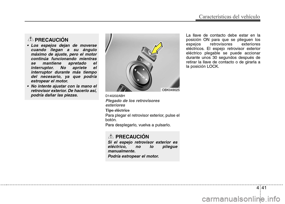Hyundai Genesis Coupe 2011 Manual del propietario (in Spanish) 441
Características del vehículo
D140202ABH
Plegado de los retrovisoresexteriores
Tipo eléctrico
Para plegar el retrovisor exterior, pulse el botón.
Para desplegarlo, vuelva a pulsarlo. La llave Hyundai Genesis Coupe 2011 Manual del propietario (in Spanish) 441
Características del vehículo
D140202ABH
Plegado de los retrovisoresexteriores
Tipo eléctrico
Para plegar el retrovisor exterior, pulse el botón.
Para desplegarlo, vuelva a pulsarlo. La llave