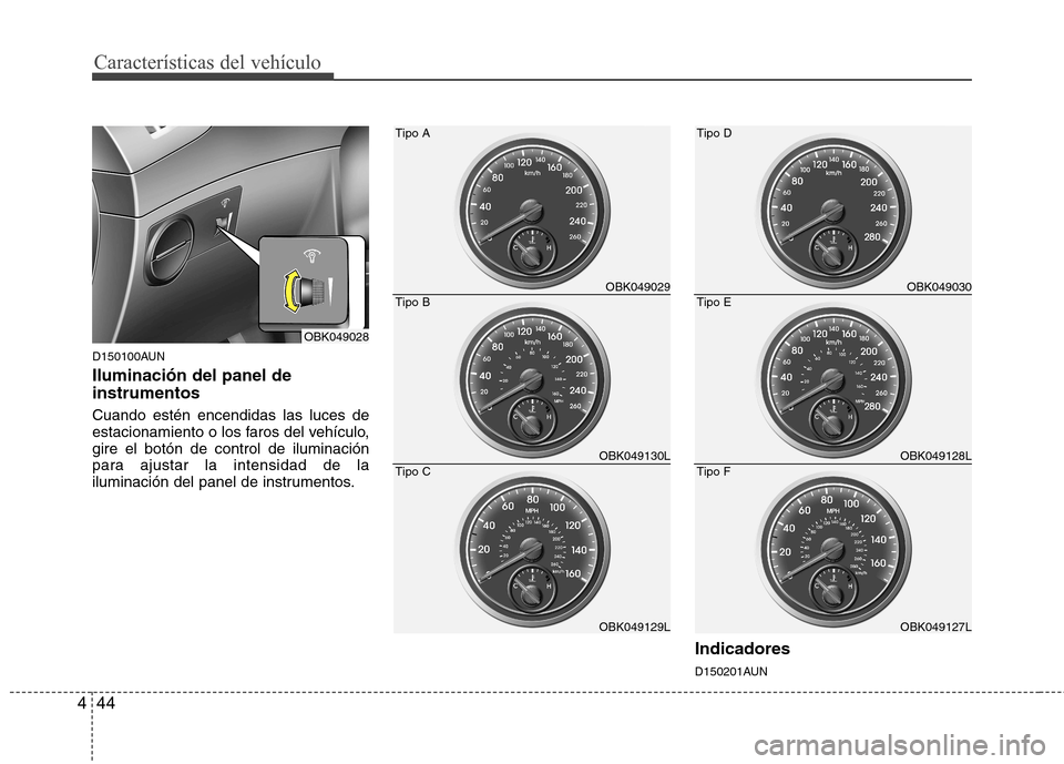 Hyundai Genesis Coupe 2011 Manual del propietario (in Spanish) Características del vehículo
44
4
D150100AUN Iluminación del panel de instrumentos Cuando estén encendidas las luces de
estacionamiento o los faros del vehículo,gire el botón de control de ilu Hyundai Genesis Coupe 2011 Manual del propietario (in Spanish) Características del vehículo
44
4
D150100AUN Iluminación del panel de instrumentos Cuando estén encendidas las luces de
estacionamiento o los faros del vehículo,gire el botón de control de ilu