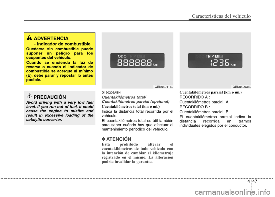 Hyundai Genesis Coupe 2011 Manual del propietario (in Spanish) 447
Características del vehículo
D150205AEN
Cuentakilómetros total/Cuentakilómetros parcial (opcional)
Cuentakilómetros total (km o mi.)
Indica la distancia total recorrida por el
vehículo. El Hyundai Genesis Coupe 2011 Manual del propietario (in Spanish) 447
Características del vehículo
D150205AEN
Cuentakilómetros total/Cuentakilómetros parcial (opcional)
Cuentakilómetros total (km o mi.)
Indica la distancia total recorrida por el
vehículo. El
