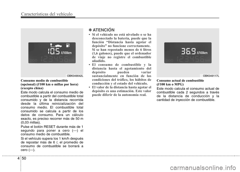 Hyundai Genesis Coupe 2011 Manual del propietario (in Spanish) Características del vehículo
50
4
Consumo medio de combustible (opcional) ( l/100 km o millas por hora)
(excepto china) Este modo calcula el consumo medio de
combustible a partir del combustible to Hyundai Genesis Coupe 2011 Manual del propietario (in Spanish) Características del vehículo
50
4
Consumo medio de combustible (opcional) ( l/100 km o millas por hora)
(excepto china) Este modo calcula el consumo medio de
combustible a partir del combustible to