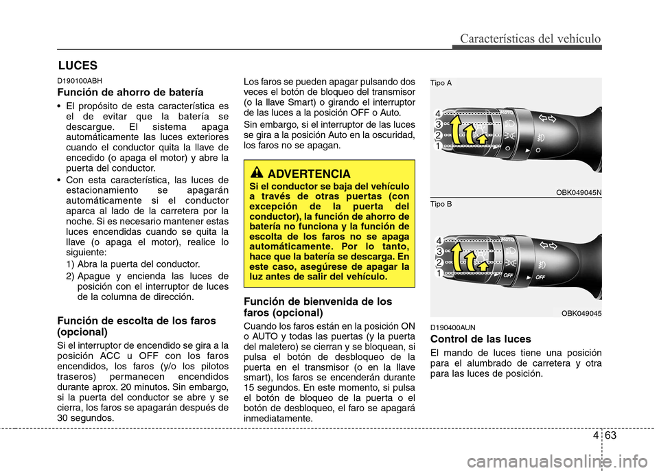 Hyundai Genesis Coupe 2011 Manual del propietario (in Spanish) 463
CaracterÃsticas del vehÃculo
D190100ABH
Función de ahorro de baterÃa
El propósito de esta caracterÃstica esel de evitar que la baterÃa se
descargue. El sistema apaga
automáticamente la Hyundai Genesis Coupe 2011 Manual del propietario (in Spanish) 463
CaracterÃsticas del vehÃculo
D190100ABH
Función de ahorro de baterÃa
El propósito de esta caracterÃstica esel de evitar que la baterÃa se
descargue. El sistema apaga
automáticamente la