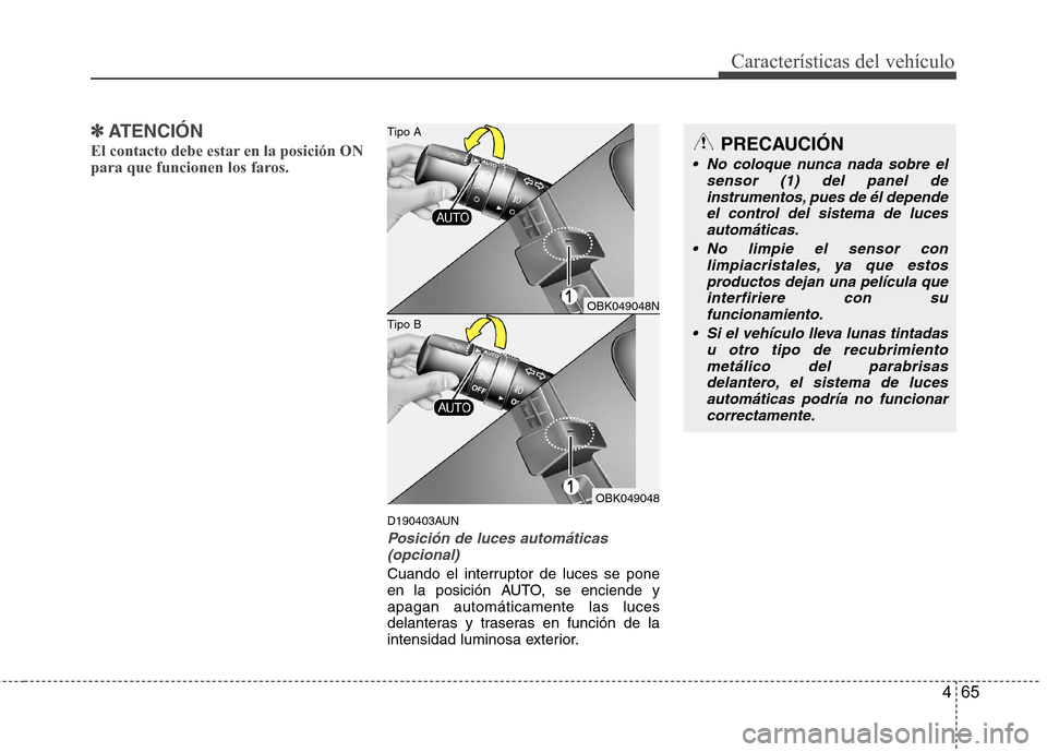 Hyundai Genesis Coupe 2011 Manual del propietario (in Spanish) 465
CaracterÃsticas del vehÃculo
✽✽ATENCIÓN
El contacto debe estar en la posición ON
para que funcionen los faros.
D190403AUN
Posición de luces automáticas (opcional)
Cuando el interruptor Hyundai Genesis Coupe 2011 Manual del propietario (in Spanish) 465
CaracterÃsticas del vehÃculo
✽✽ATENCIÓN
El contacto debe estar en la posición ON
para que funcionen los faros.
D190403AUN
Posición de luces automáticas (opcional)
Cuando el interruptor