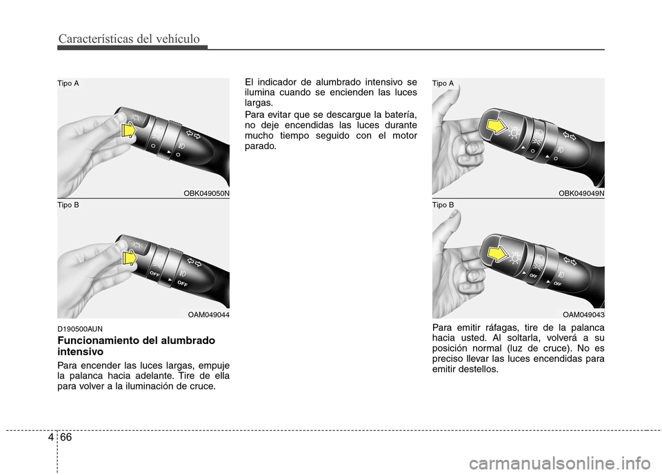 Hyundai Genesis Coupe 2011 Manual del propietario (in Spanish) CaracterÃsticas del vehÃculo
66
4
D190500AUN Funcionamiento del alumbrado
intensivo
Para encender las luces largas, empuje
la palanca hacia adelante. Tire de ella
para volver a la iluminación de Hyundai Genesis Coupe 2011 Manual del propietario (in Spanish) CaracterÃsticas del vehÃculo
66
4
D190500AUN Funcionamiento del alumbrado
intensivo
Para encender las luces largas, empuje
la palanca hacia adelante. Tire de ella
para volver a la iluminación de