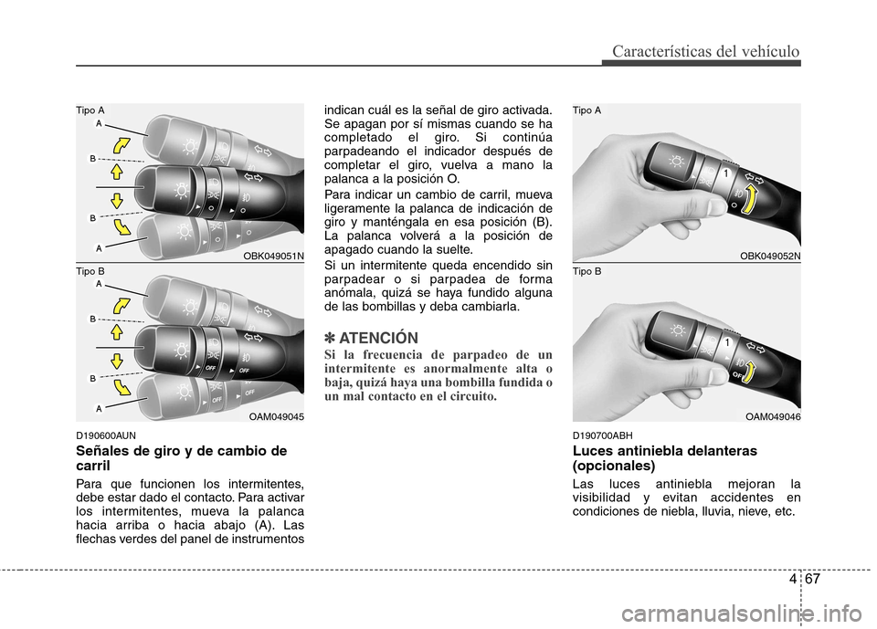 Hyundai Genesis Coupe 2011 Manual del propietario (in Spanish) 467
CaracterÃsticas del vehÃculo
D190600AUN
Señales de giro y de cambio de carril
Para que funcionen los intermitentes,
debe estar dado el contacto. Para activar
los intermitentes, mueva la pala Hyundai Genesis Coupe 2011 Manual del propietario (in Spanish) 467
CaracterÃsticas del vehÃculo
D190600AUN
Señales de giro y de cambio de carril
Para que funcionen los intermitentes,
debe estar dado el contacto. Para activar
los intermitentes, mueva la pala