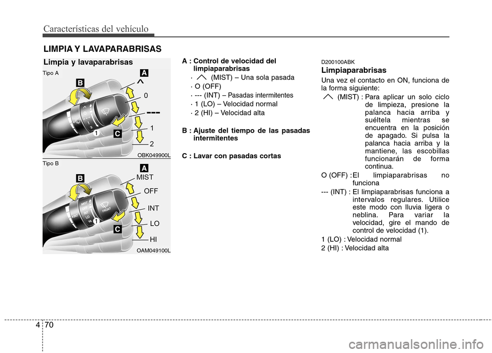 Hyundai Genesis Coupe 2011 Manual del propietario (in Spanish) CaracterÃsticas del vehÃculo
70
4
A : Control de velocidad del
limpiaparabrisas
· (MIST) – Una sola pasada · O (OFF)· --- (INT)
– Pasadas intermitentes
· 1 (LO) – Velocidad normal
· 2 ( Hyundai Genesis Coupe 2011 Manual del propietario (in Spanish) CaracterÃsticas del vehÃculo
70
4
A : Control de velocidad del
limpiaparabrisas
· (MIST) – Una sola pasada · O (OFF)· --- (INT)
– Pasadas intermitentes
· 1 (LO) – Velocidad normal
· 2 (