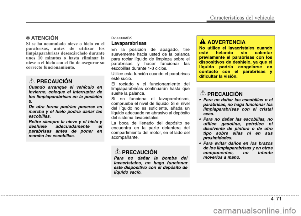 Hyundai Genesis Coupe 2011 Manual del propietario (in Spanish) 471
Características del vehículo
✽✽ATENCIÓN
Si se ha acumulado nieve o hielo en el
parabrisas, antes de utilizar los
limpiaparabrisas desescárchelo durante
unos 10 minutos o hasta eliminar la Hyundai Genesis Coupe 2011 Manual del propietario (in Spanish) 471
Características del vehículo
✽✽ATENCIÓN
Si se ha acumulado nieve o hielo en el
parabrisas, antes de utilizar los
limpiaparabrisas desescárchelo durante
unos 10 minutos o hasta eliminar la