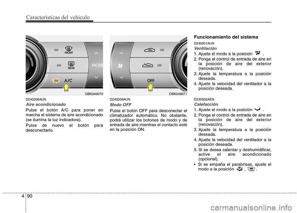 Hyundai Genesis Coupe 2011 Manual del propietario (in Spanish) Características del vehículo
90
4
D240206AUN
Aire acondicionado
Pulse el botón A/C para poner en marcha el sistema de aire acondicionado
(se ilumina la luz indicadora).
Pulse de nuevo el botón pa Hyundai Genesis Coupe 2011 Manual del propietario (in Spanish) Características del vehículo
90
4
D240206AUN
Aire acondicionado
Pulse el botón A/C para poner en marcha el sistema de aire acondicionado
(se ilumina la luz indicadora).
Pulse de nuevo el botón pa