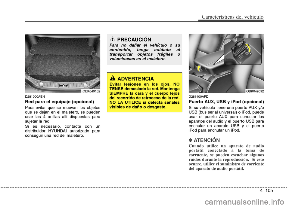 Hyundai Genesis Coupe 2011 Manual del propietario (in Spanish) 4 105
Características del vehículo
D281000AEN Red para el equipaje (opcional)
Para evitar que se muevan los objetos
que se dejan en el maletero, se pueden
usar las 4 anillas allí dispuestas paras Hyundai Genesis Coupe 2011 Manual del propietario (in Spanish) 4 105
Características del vehículo
D281000AEN Red para el equipaje (opcional)
Para evitar que se muevan los objetos
que se dejan en el maletero, se pueden
usar las 4 anillas allí dispuestas paras