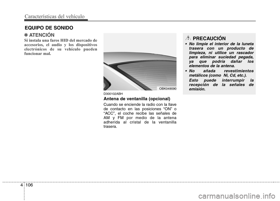 Hyundai Genesis Coupe 2011 Manual del propietario (in Spanish) Características del vehículo
106
4
✽✽
ATENCIÓN
Si instala una faros HID del mercado de accesorios, el audio y los dispositivoselectrónicos de su vehículo pueden
funcionar mal.
D300102ABH A Hyundai Genesis Coupe 2011 Manual del propietario (in Spanish) Características del vehículo
106
4
✽✽
ATENCIÓN
Si instala una faros HID del mercado de accesorios, el audio y los dispositivoselectrónicos de su vehículo pueden
funcionar mal.
D300102ABH A
