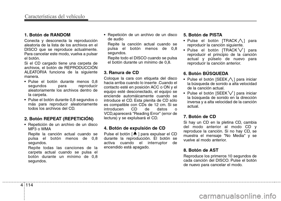 Hyundai Genesis Coupe 2011 Manual del propietario (in Spanish) Características del vehículo
114
4
1. Botón de RANDOM Conecta y desconecta la reproducción
aleatoria de la lista de los archivos en el
DISCO que se reproduce actualmente.
Para cancelar este modo, Hyundai Genesis Coupe 2011 Manual del propietario (in Spanish) Características del vehículo
114
4
1. Botón de RANDOM Conecta y desconecta la reproducción
aleatoria de la lista de los archivos en el
DISCO que se reproduce actualmente.
Para cancelar este modo,