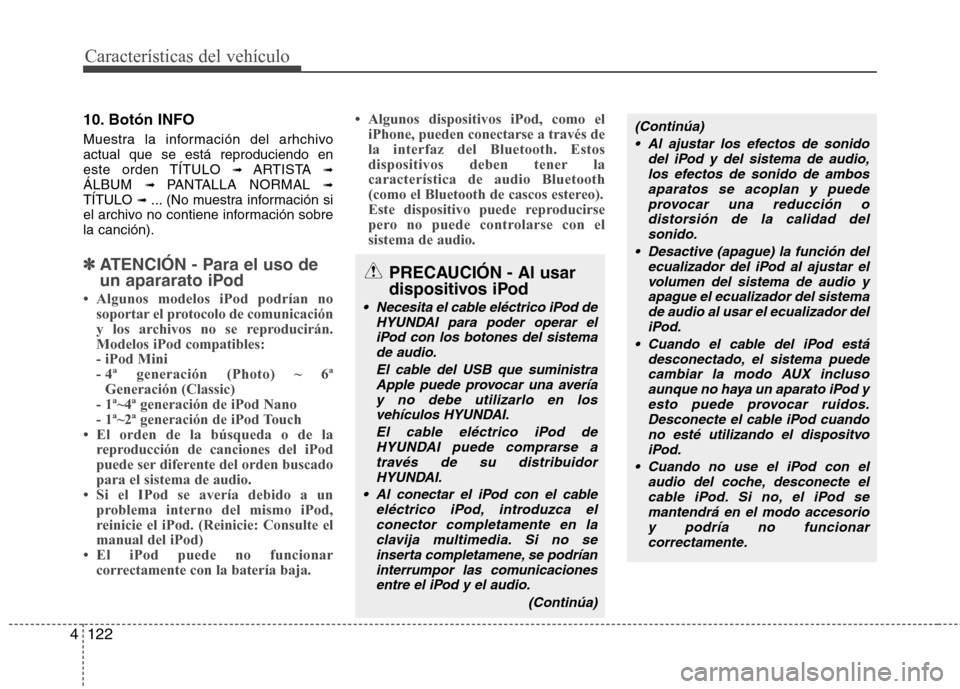Hyundai Genesis Coupe 2011 Manual del propietario (in Spanish) Características del vehículo
122
4
10. Botón INFO
Muestra la información del arhchivo actual que se está reproduciendo en
este orden TÍTULO ➟ ARTISTA ➟
ÁLBUM ➟ PANTALLA NORMAL ➟
T Hyundai Genesis Coupe 2011 Manual del propietario (in Spanish) Características del vehículo
122
4
10. Botón INFO
Muestra la información del arhchivo actual que se está reproduciendo en
este orden TÍTULO ➟ ARTISTA ➟
ÁLBUM ➟ PANTALLA NORMAL ➟
T