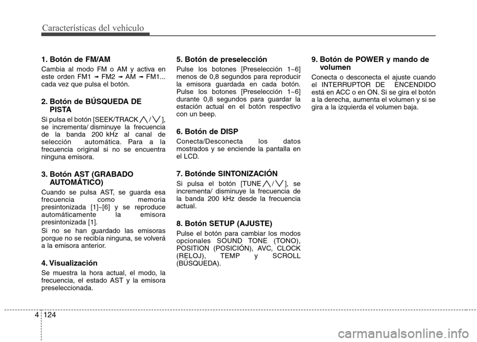 Hyundai Genesis Coupe 2011 Manual del propietario (in Spanish) Características del vehículo
124
4
1. Botón de FM/AM
Cambia al modo FM o AM y activa en este orden FM1 ➟ FM2 ➟ AM ➟ FM1...
cada vez que pulsa el botón.
2. Botón de BÚSQUEDA DE
PISTA
S Hyundai Genesis Coupe 2011 Manual del propietario (in Spanish) Características del vehículo
124
4
1. Botón de FM/AM
Cambia al modo FM o AM y activa en este orden FM1 ➟ FM2 ➟ AM ➟ FM1...
cada vez que pulsa el botón.
2. Botón de BÚSQUEDA DE
PISTA
S