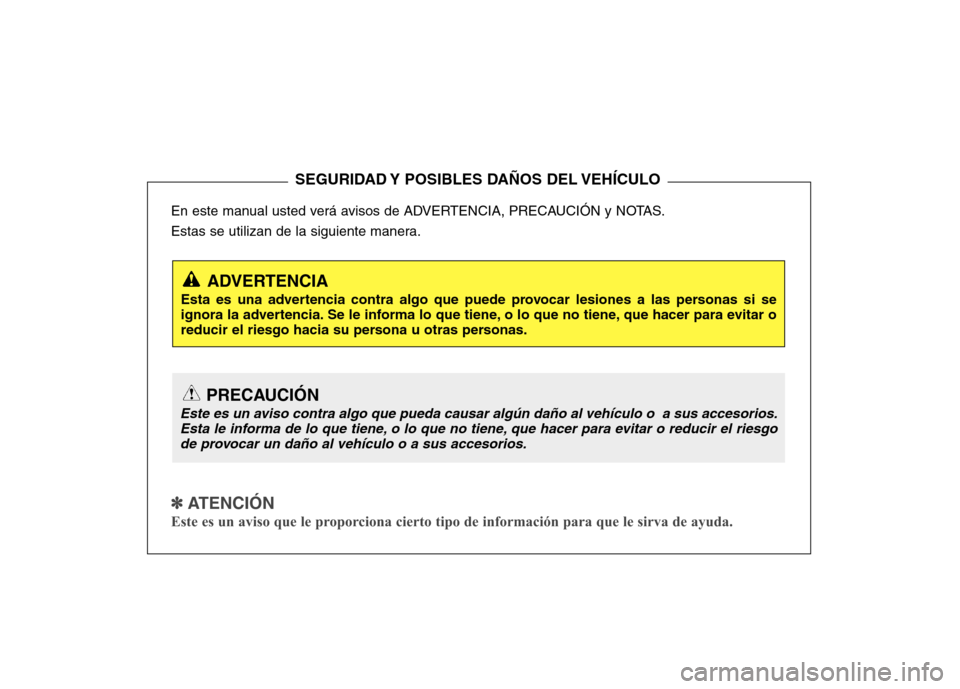 Hyundai Genesis Coupe 2011 Manual del propietario (in Spanish) En este manual usted verá avisos de ADVERTENCIA, PRECAUCIÓN y NOTAS.
Estas se utilizan de la siguiente manera.
✽✽
ATENCIÓN
Este es un aviso que le proporciona cierto tipo de información par Hyundai Genesis Coupe 2011 Manual del propietario (in Spanish) En este manual usted verá avisos de ADVERTENCIA, PRECAUCIÓN y NOTAS.
Estas se utilizan de la siguiente manera.
✽✽
ATENCIÓN
Este es un aviso que le proporciona cierto tipo de información par