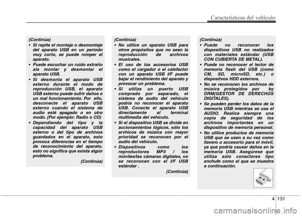 Hyundai Genesis Coupe 2011 Manual del propietario (in Spanish) 4131
Características del vehículo
(Continúa) No utilice un aparato USB para otros propósitos que no sean lareproducción de archivosmusicales.
El uso de los accesorios USB como el cargador o el c Hyundai Genesis Coupe 2011 Manual del propietario (in Spanish) 4131
Características del vehículo
(Continúa) No utilice un aparato USB para otros propósitos que no sean lareproducción de archivosmusicales.
El uso de los accesorios USB como el cargador o el c