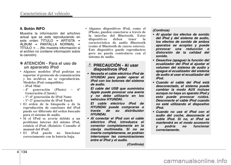 Hyundai Genesis Coupe 2011 Manual del propietario (in Spanish) Características del vehículo
134
4
9. Botón INFO
Muestra la información del arhchivo actual que se está reproduciendo en
este orden TÍTULO ➟ ARTISTA ➟
ÁLBUM ➟ PANTALLA NORMAL ➟
TÍ Hyundai Genesis Coupe 2011 Manual del propietario (in Spanish) Características del vehículo
134
4
9. Botón INFO
Muestra la información del arhchivo actual que se está reproduciendo en
este orden TÍTULO ➟ ARTISTA ➟
ÁLBUM ➟ PANTALLA NORMAL ➟
TÍ