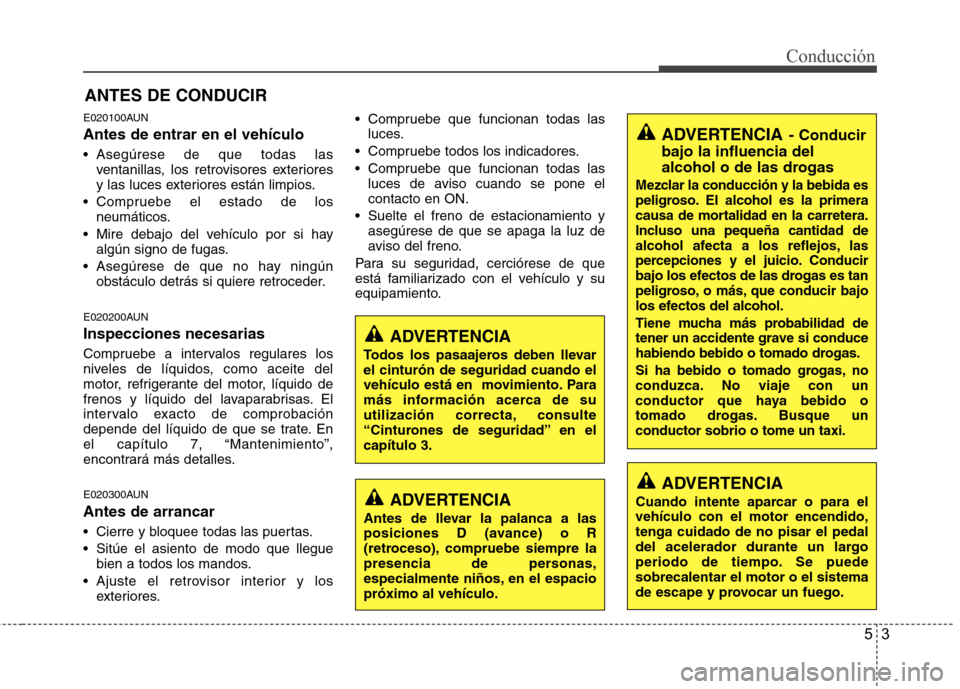Hyundai Genesis Coupe 2011 Manual del propietario (in Spanish) 53
Conducción
E020100AUN Antes de entrar en el vehículo
Asegúrese de que todas lasventanillas, los retrovisores exteriores
y las luces exteriores están limpios.
Compruebe el estado de los neum Hyundai Genesis Coupe 2011 Manual del propietario (in Spanish) 53
Conducción
E020100AUN Antes de entrar en el vehículo
Asegúrese de que todas lasventanillas, los retrovisores exteriores
y las luces exteriores están limpios.
Compruebe el estado de los neum