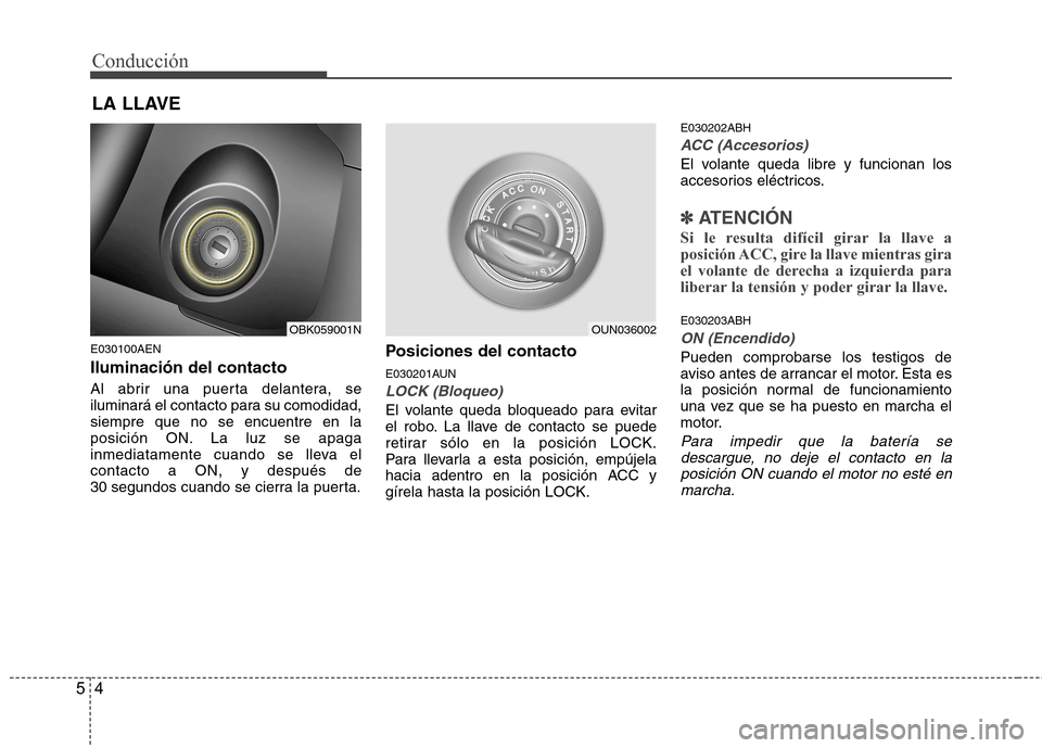 Hyundai Genesis Coupe 2011 Manual del propietario (in Spanish) Conducción
4
5
E030100AEN Iluminación del contacto
Al abrir una puerta delantera, se
iluminará el contacto para su comodidad,siempre que no se encuentre en la
posición ON. La luz se apaga
inmedi Hyundai Genesis Coupe 2011 Manual del propietario (in Spanish) Conducción
4
5
E030100AEN Iluminación del contacto
Al abrir una puerta delantera, se
iluminará el contacto para su comodidad,siempre que no se encuentre en la
posición ON. La luz se apaga
inmedi