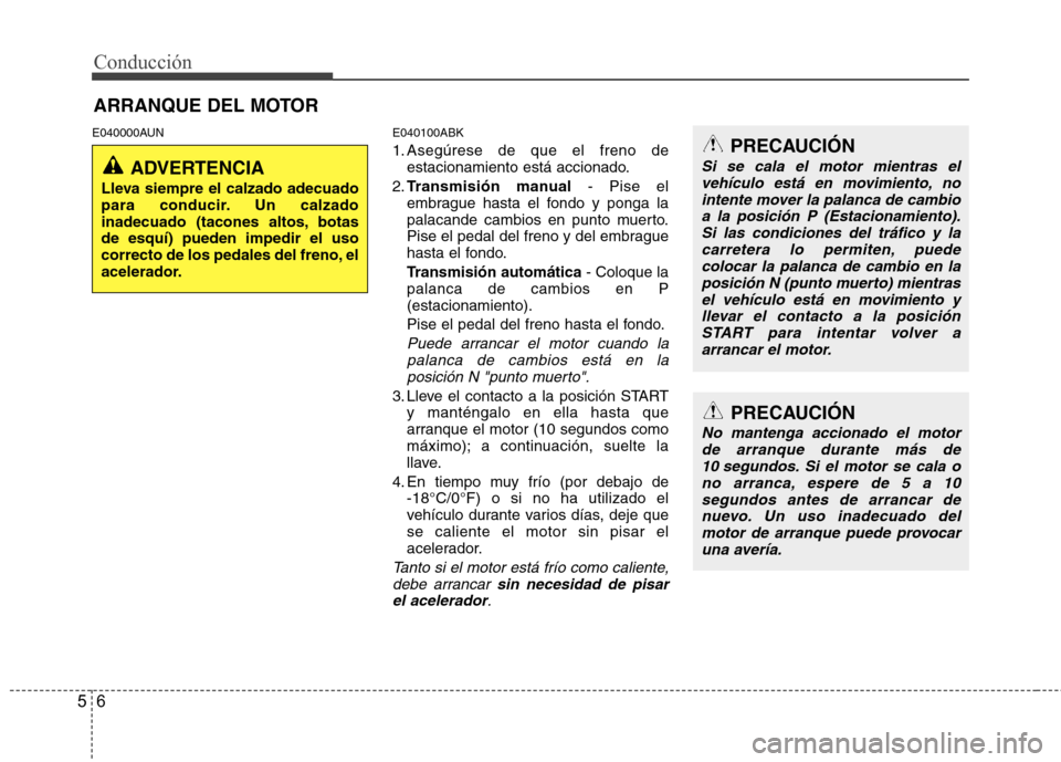 Hyundai Genesis Coupe 2011 Manual del propietario (in Spanish) Conducción
6
5
E040000AUN E040100ABK
1. Asegúrese de que el freno de
estacionamiento está accionado.
2. Transmisión manual - Pise el
embrague hasta el fondo y ponga la
palacande cambios en punto Hyundai Genesis Coupe 2011 Manual del propietario (in Spanish) Conducción
6
5
E040000AUN E040100ABK
1. Asegúrese de que el freno de
estacionamiento está accionado.
2. Transmisión manual - Pise el
embrague hasta el fondo y ponga la
palacande cambios en punto