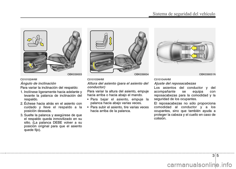 Hyundai Genesis Coupe 2011 Manual del propietario (in Spanish) 35
Sistema de seguridad del vehículo
C010102AHM
Ángulo de inclinación
Para variar la inclinación del respaldo:
1. Inclínese ligeramente hacia adelante ylevante la palanca de inclinación del
re Hyundai Genesis Coupe 2011 Manual del propietario (in Spanish) 35
Sistema de seguridad del vehículo
C010102AHM
Ángulo de inclinación
Para variar la inclinación del respaldo:
1. Inclínese ligeramente hacia adelante ylevante la palanca de inclinación del
re