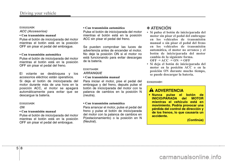 Hyundai Genesis Coupe 2011 Manual del propietario (in Spanish) Driving your vehicle
8
5
E030202ABK
ACC (Accesorios)
Hyundai Genesis Coupe 2011 Manual del propietario (in Spanish) Driving your vehicle
8
5
E030202ABK
ACC (Accesorios)