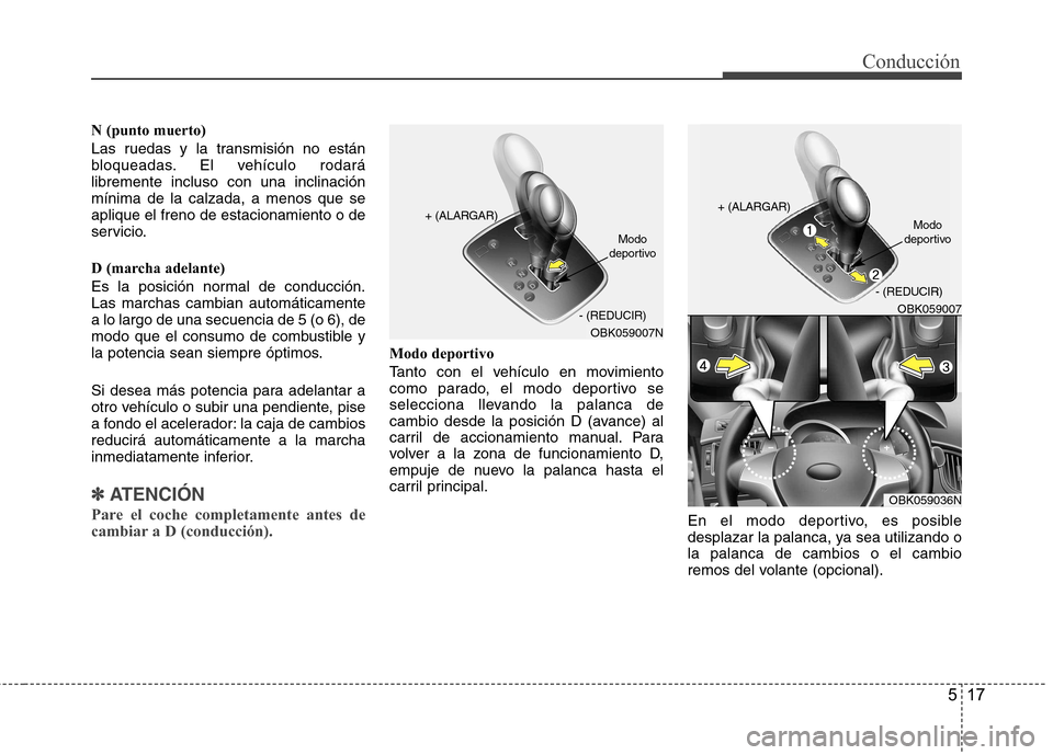 Hyundai Genesis Coupe 2011 Manual del propietario (in Spanish) 517
Conducción
N (punto muerto)
Las ruedas y la transmisión no están
bloqueadas. El vehículo rodarálibremente incluso con una inclinaciónmínima de la calzada, a menos que seaplique el freno d Hyundai Genesis Coupe 2011 Manual del propietario (in Spanish) 517
Conducción
N (punto muerto)
Las ruedas y la transmisión no están
bloqueadas. El vehículo rodarálibremente incluso con una inclinaciónmínima de la calzada, a menos que seaplique el freno d