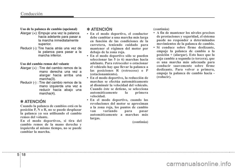Hyundai Genesis Coupe 2011 Manual del propietario (in Spanish) Conducción
18
5
Uso de la palanca de cambio (opcional)
Alargar (+): Empuje una vez la palanca
hacia adelante para pasar a la marcha inmediatamente
superior.
Reducir (-): Tire hacia atrás una vez de Hyundai Genesis Coupe 2011 Manual del propietario (in Spanish) Conducción
18
5
Uso de la palanca de cambio (opcional)
Alargar (+): Empuje una vez la palanca
hacia adelante para pasar a la marcha inmediatamente
superior.
Reducir (-): Tire hacia atrás una vez de