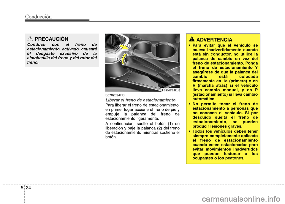 Hyundai Genesis Coupe 2011 Manual del propietario (in Spanish) Conducción
24
5
E070202AFD
Liberar el freno de estacionamiento
Para liberar el freno de estacionamiento,
en primer lugar accione el freno de pie yempuje la palanca del freno de
estacionamiento liger Hyundai Genesis Coupe 2011 Manual del propietario (in Spanish) Conducción
24
5
E070202AFD
Liberar el freno de estacionamiento
Para liberar el freno de estacionamiento,
en primer lugar accione el freno de pie yempuje la palanca del freno de
estacionamiento liger