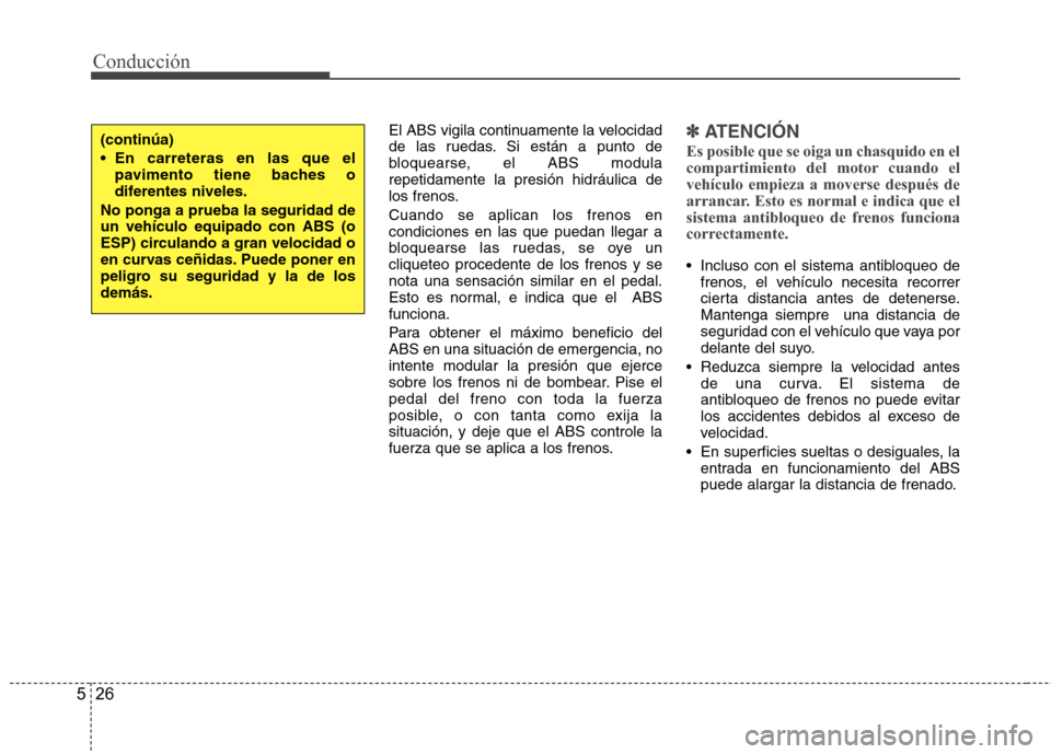 Hyundai Genesis Coupe 2011 Manual del propietario (in Spanish) Conducción
26
5
El ABS vigila continuamente la velocidad
de las ruedas. Si están a punto de
bloquearse, el ABS modularepetidamente la presión hidráulica de
los frenos. Cuando se aplican los freno Hyundai Genesis Coupe 2011 Manual del propietario (in Spanish) Conducción
26
5
El ABS vigila continuamente la velocidad
de las ruedas. Si están a punto de
bloquearse, el ABS modularepetidamente la presión hidráulica de
los frenos. Cuando se aplican los freno