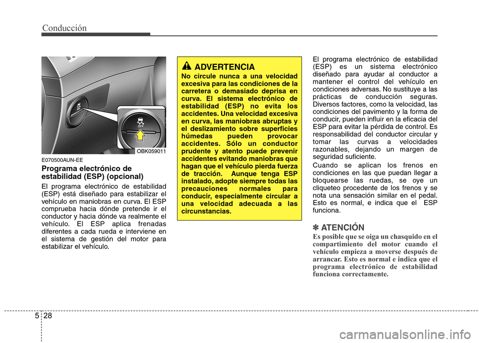 Hyundai Genesis Coupe 2011 Manual del propietario (in Spanish) Conducción
28
5
E070500AUN-EE
Programa electrónico de estabilidad (ESP) (opcional)
El programa electrónico de estabilidad
(ESP) está diseñado para estabilizar el
vehículo en maniobras en curv Hyundai Genesis Coupe 2011 Manual del propietario (in Spanish) Conducción
28
5
E070500AUN-EE
Programa electrónico de estabilidad (ESP) (opcional)
El programa electrónico de estabilidad
(ESP) está diseñado para estabilizar el
vehículo en maniobras en curv