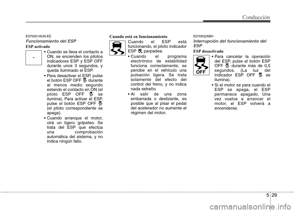 Hyundai Genesis Coupe 2011 Manual del propietario (in Spanish) 529
Conducción
E070501AUN-EE
Funcionamiento del ESP
ESP activadoON, se encienden los pilotos indicadores ESP y ESP OFF
durante unos 3 segundos, y
queda iluminado el ESP.
el botón ESP OFF duranteal Hyundai Genesis Coupe 2011 Manual del propietario (in Spanish) 529
Conducción
E070501AUN-EE
Funcionamiento del ESP
ESP activadoON, se encienden los pilotos indicadores ESP y ESP OFF
durante unos 3 segundos, y
queda iluminado el ESP.
el botón ESP OFF duranteal