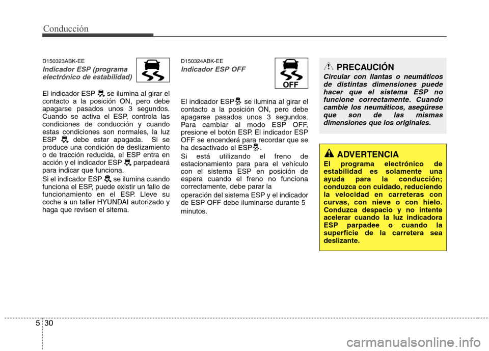 Hyundai Genesis Coupe 2011 Manual del propietario (in Spanish) Conducción
30
5
D150323ABK-EE
Indicador ESP (programa
electrónico de estabilidad)
El indicador ESP se ilumina al girar el contacto a la posición ON, pero debe
apagarse pasados unos 3 segundos.
Cua Hyundai Genesis Coupe 2011 Manual del propietario (in Spanish) Conducción
30
5
D150323ABK-EE
Indicador ESP (programa
electrónico de estabilidad)
El indicador ESP se ilumina al girar el contacto a la posición ON, pero debe
apagarse pasados unos 3 segundos.
Cua