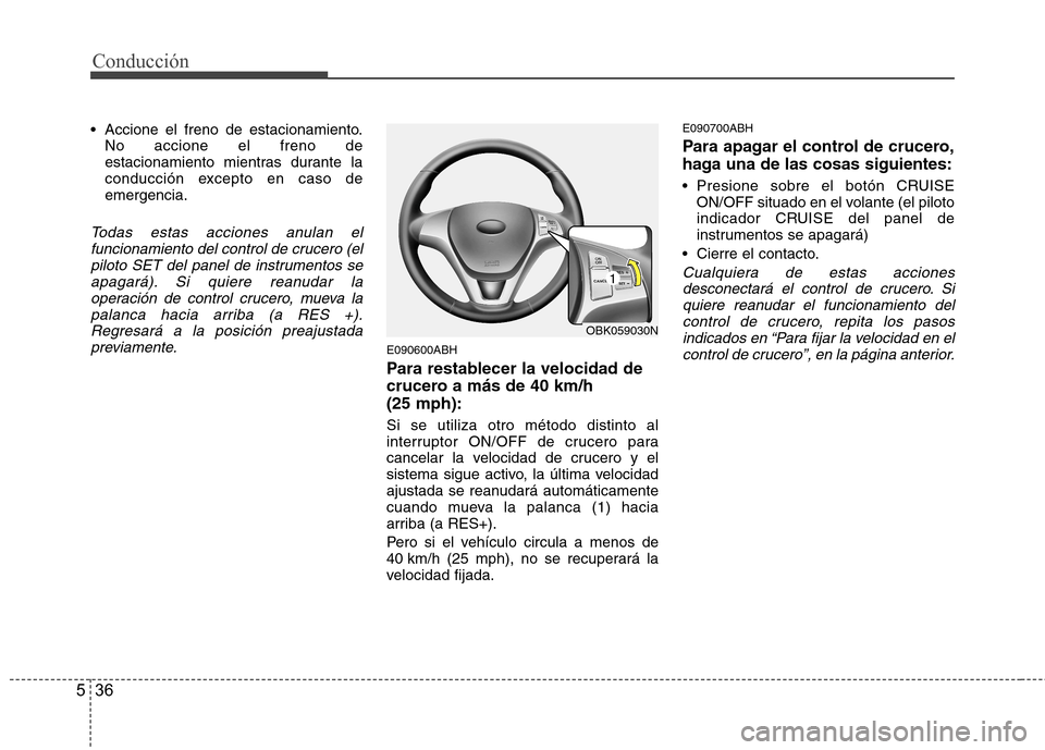 Hyundai Genesis Coupe 2011 Manual del propietario (in Spanish) Conducción
36
5
Accione el freno de estacionamiento.
No accione el freno de
estacionamiento mientras durante la
conducción excepto en caso deemergencia.
Todas estas acciones anulan el
funcionamien Hyundai Genesis Coupe 2011 Manual del propietario (in Spanish) Conducción
36
5
Accione el freno de estacionamiento.
No accione el freno de
estacionamiento mientras durante la
conducción excepto en caso deemergencia.
Todas estas acciones anulan el
funcionamien