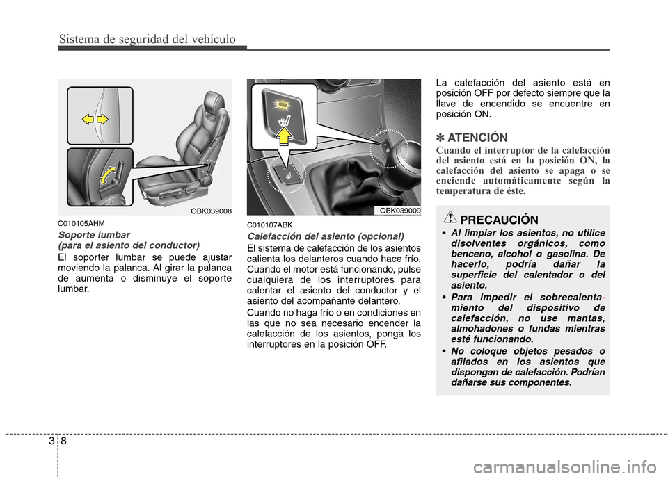 Hyundai Genesis Coupe 2011 Manual del propietario (in Spanish) Sistema de seguridad del vehículo
8
3
C010105AHM
Soporte lumbar
(para el asiento del conductor)
El soporter lumbar se puede ajustar
moviendo la palanca. Al girar la palanca
de aumenta o disminuye e Hyundai Genesis Coupe 2011 Manual del propietario (in Spanish) Sistema de seguridad del vehículo
8
3
C010105AHM
Soporte lumbar
(para el asiento del conductor)
El soporter lumbar se puede ajustar
moviendo la palanca. Al girar la palanca
de aumenta o disminuye e