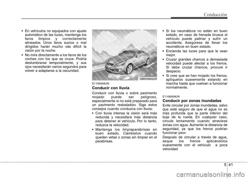 Hyundai Genesis Coupe 2011 Manual del propietario (in Spanish) 541
Conducción
En vehículos no equipados con ajusteautomático de las luces, mantenga los
faros limpios y correctamente
alineados. Unos faros sucios o mal
dirigidos harán mucho vás difícil la
v Hyundai Genesis Coupe 2011 Manual del propietario (in Spanish) 541
Conducción
En vehículos no equipados con ajusteautomático de las luces, mantenga los
faros limpios y correctamente
alineados. Unos faros sucios o mal
dirigidos harán mucho vás difícil la
v