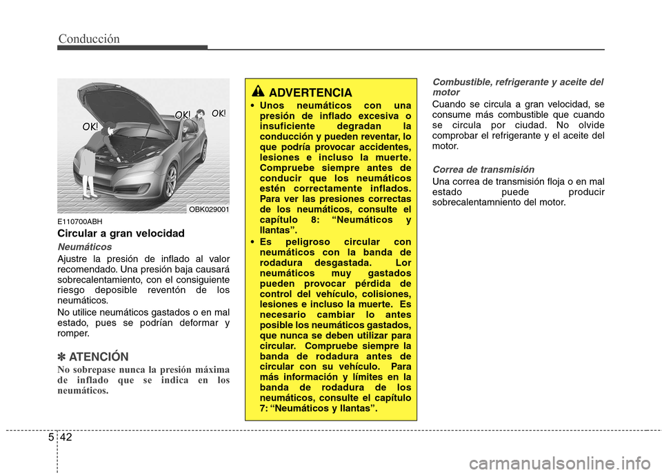 Hyundai Genesis Coupe 2011 Manual del propietario (in Spanish) Conducción
42
5
E110700ABH
Circular a gran velocidad
Neumáticos
Ajustre la presión de inflado al valor
recomendado. Una presión baja causará
sobrecalentamiento, con el consiguiente
riesgo depos Hyundai Genesis Coupe 2011 Manual del propietario (in Spanish) Conducción
42
5
E110700ABH
Circular a gran velocidad
Neumáticos
Ajustre la presión de inflado al valor
recomendado. Una presión baja causará
sobrecalentamiento, con el consiguiente
riesgo depos
