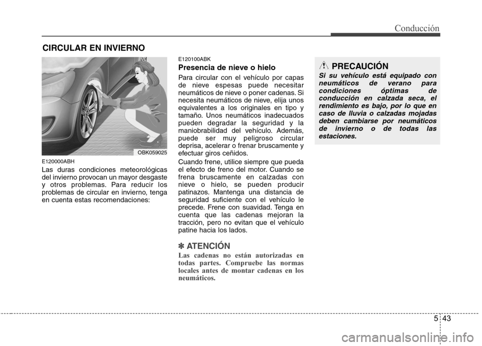 Hyundai Genesis Coupe 2011 Manual del propietario (in Spanish) 543
Conducción
E120000ABH
Las duras condiciones meteorológicas
del invierno provocan un mayor desgaste
y otros problemas. Para reducir los
problemas de circular en invierno, tengaen cuenta estas r Hyundai Genesis Coupe 2011 Manual del propietario (in Spanish) 543
Conducción
E120000ABH
Las duras condiciones meteorológicas
del invierno provocan un mayor desgaste
y otros problemas. Para reducir los
problemas de circular en invierno, tengaen cuenta estas r