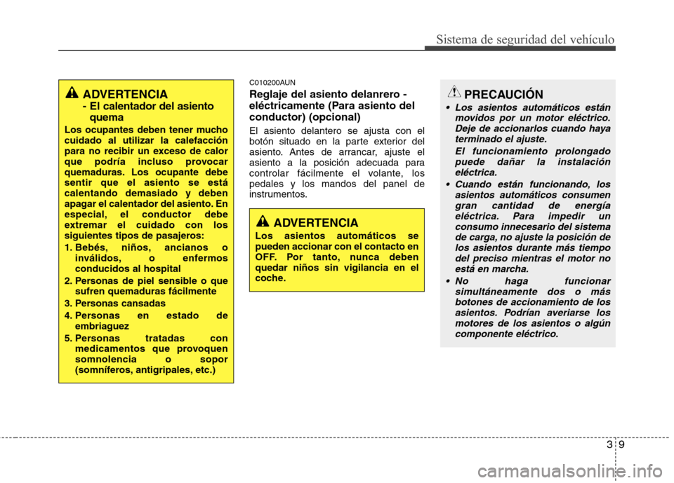 Hyundai Genesis Coupe 2011 Manual del propietario (in Spanish) 39
Sistema de seguridad del vehículo
C010200AUN
Reglaje del asiento delanrero -
eléctricamente (Para asiento delconductor) (opcional) El asiento delantero se ajusta con el
botón situado en la pa Hyundai Genesis Coupe 2011 Manual del propietario (in Spanish) 39
Sistema de seguridad del vehículo
C010200AUN
Reglaje del asiento delanrero -
eléctricamente (Para asiento delconductor) (opcional) El asiento delantero se ajusta con el
botón situado en la pa
