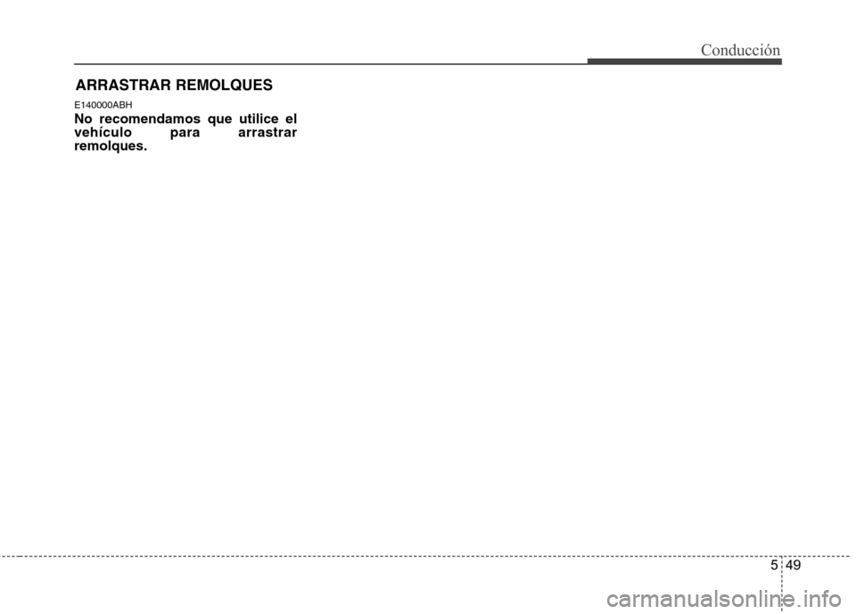 Hyundai Genesis Coupe 2011  Manual del propietario (in Spanish) 549
Conducción
E140000ABH No recomendamos que utilice el vehículo para arrastrarremolques.ARRASTRAR REMOLQUES 