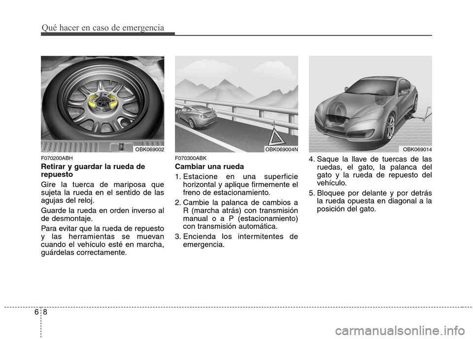 Hyundai Genesis Coupe 2011 Manual del propietario (in Spanish) Qué hacer en caso de emergencia
8
6
F070200ABH
Retirar y guardar la rueda de repuesto
Gire la tuerca de mariposa que
sujeta la rueda en el sentido de lasagujas del reloj.
Guarde la rueda en orden Hyundai Genesis Coupe 2011 Manual del propietario (in Spanish) Qué hacer en caso de emergencia
8
6
F070200ABH
Retirar y guardar la rueda de repuesto
Gire la tuerca de mariposa que
sujeta la rueda en el sentido de lasagujas del reloj.
Guarde la rueda en orden