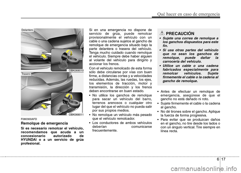Hyundai Genesis Coupe 2011 Manual del propietario (in Spanish) 617
Qué hacer en caso de emergencia
F080300AFD
Remolque de emergencia Si es necesario remolcar el vehículo, recomendamos que acuda a unconcesionario autorizado de
HYUNDAI o a un servicio de grúa
p Hyundai Genesis Coupe 2011 Manual del propietario (in Spanish) 617
Qué hacer en caso de emergencia
F080300AFD
Remolque de emergencia Si es necesario remolcar el vehículo, recomendamos que acuda a unconcesionario autorizado de
HYUNDAI o a un servicio de grúa
p
