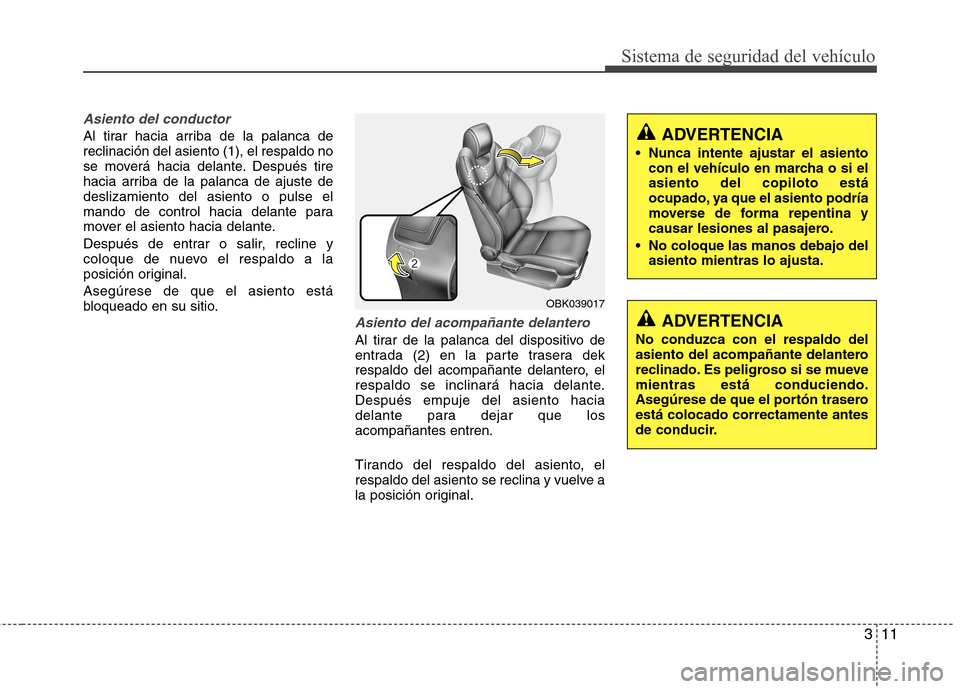 Hyundai Genesis Coupe 2011 Manual del propietario (in Spanish) 311
Sistema de seguridad del vehículo
Asiento del conductor
Al tirar hacia arriba de la palanca de reclinación del asiento (1), el respaldo no
se moverá hacia delante. Después tire
hacia arriba de Hyundai Genesis Coupe 2011 Manual del propietario (in Spanish) 311
Sistema de seguridad del vehículo
Asiento del conductor
Al tirar hacia arriba de la palanca de reclinación del asiento (1), el respaldo no
se moverá hacia delante. Después tire
hacia arriba de