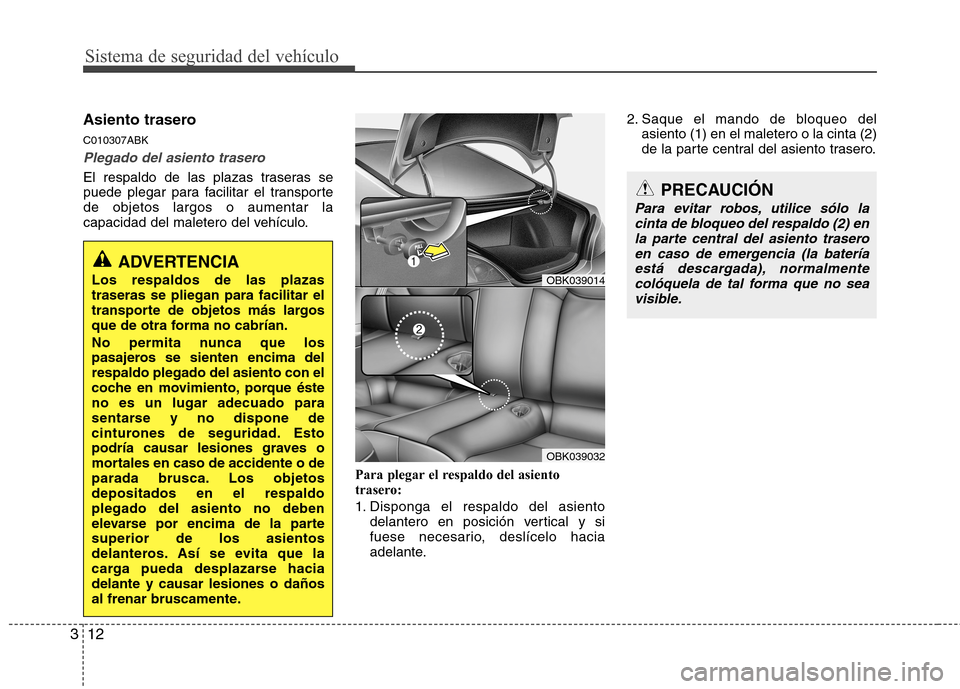 Hyundai Genesis Coupe 2011 Manual del propietario (in Spanish) Sistema de seguridad del vehículo
12
3
Asiento trasero C010307ABK
Plegado del asiento trasero
El respaldo de las plazas traseras se
puede plegar para facilitar el transportede objetos largos o aumen Hyundai Genesis Coupe 2011 Manual del propietario (in Spanish) Sistema de seguridad del vehículo
12
3
Asiento trasero C010307ABK
Plegado del asiento trasero
El respaldo de las plazas traseras se
puede plegar para facilitar el transportede objetos largos o aumen